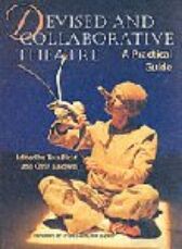 Devised and Collaborative Theatre - A Practical Guide