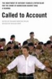 Called To Account - The indictment of Anthony Charles Lynton Blair for the Crime of Aggression against Iraq - A Hearing
