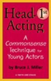 Head-First Acting - A Commonsense Technique for Young Actors - Head-1st Acting