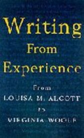 Writing from Experience from Louisa May Alcott to Virginia Woolf