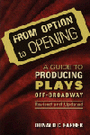 From Option to Opening - A Guide to Producing Plays Off-Broadway (Updated 5th edition)