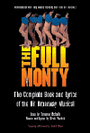 The Full Monty - The Complete Script and Lyrics of the Hit Broadway Musical