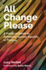 All Change Please - A Practical Guide to Achieving Gender Equality in Theatre