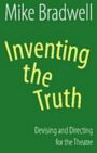 Inventing the Truth - Devising and Directing for the Theatre