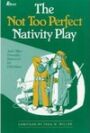 The Not Too Perfect Nativity Play - And Other Dramatic Resources for Christmas